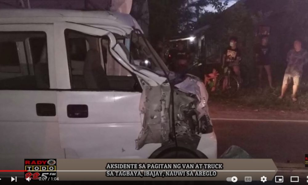 VIDEO REPORT - AKSIDENTE SA PAGITAN NG VAN AT TRUCK SA TAGBAYA, IBAJAY, NAUWI SA AREGLO